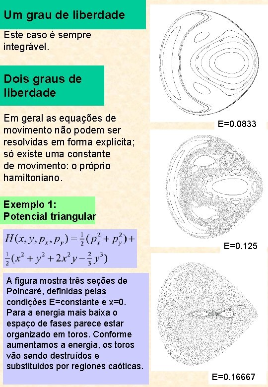 Um grau de liberdade Este caso é sempre integrável. Dois graus de liberdade Em