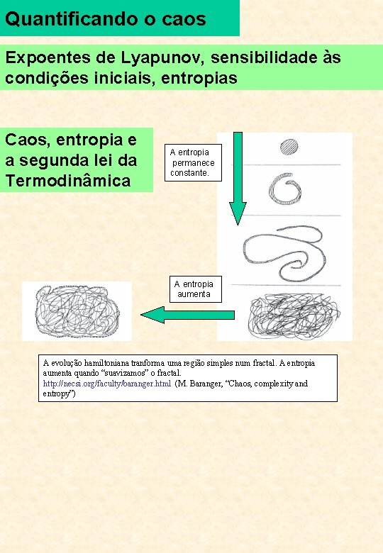 Quantificando o caos Expoentes de Lyapunov, sensibilidade às condições iniciais, entropias Caos, entropia e