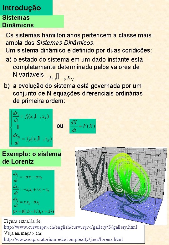 Introdução Sistemas Dinâmicos Os sistemas hamiltonianos pertencem à classe mais ampla dos Sistemas Dinâmicos.