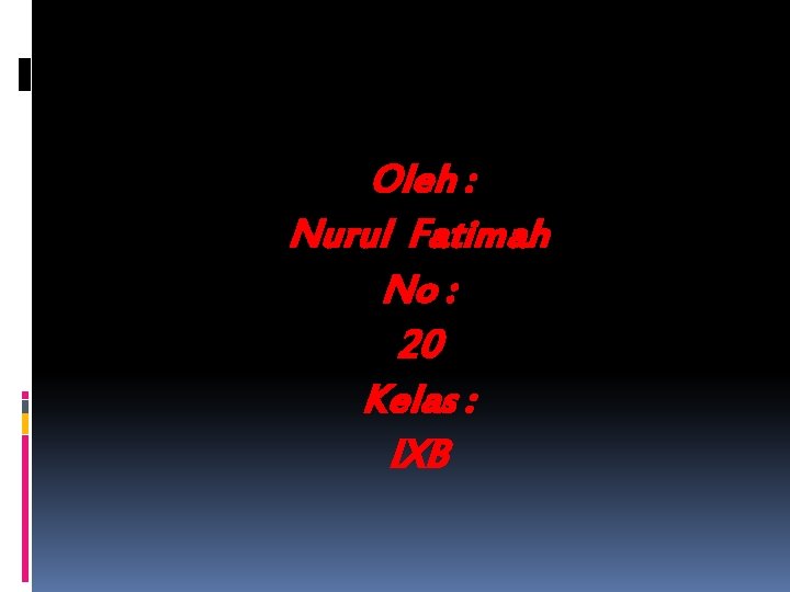 Oleh : Nurul Fatimah No : 20 Kelas : l. XB 