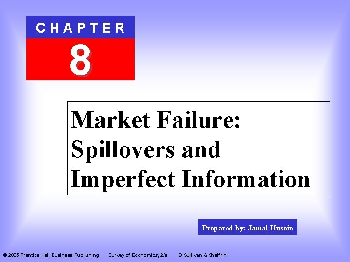 CHAPTER 8 Market Failure: Spillovers and Imperfect Information Prepared by: Jamal Husein © 2005