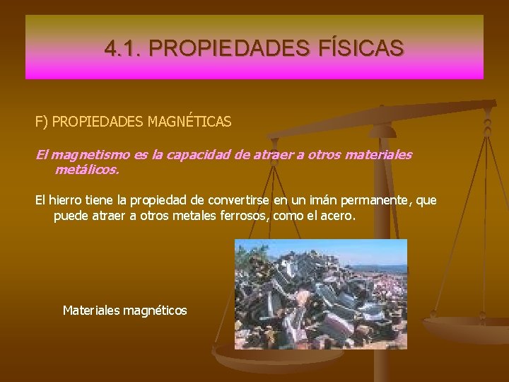 4. 1. PROPIEDADES FÍSICAS F) PROPIEDADES MAGNÉTICAS El magnetismo es la capacidad de atraer