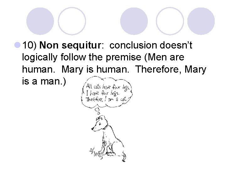 l 10) Non sequitur: conclusion doesn’t logically follow the premise (Men are human. Mary