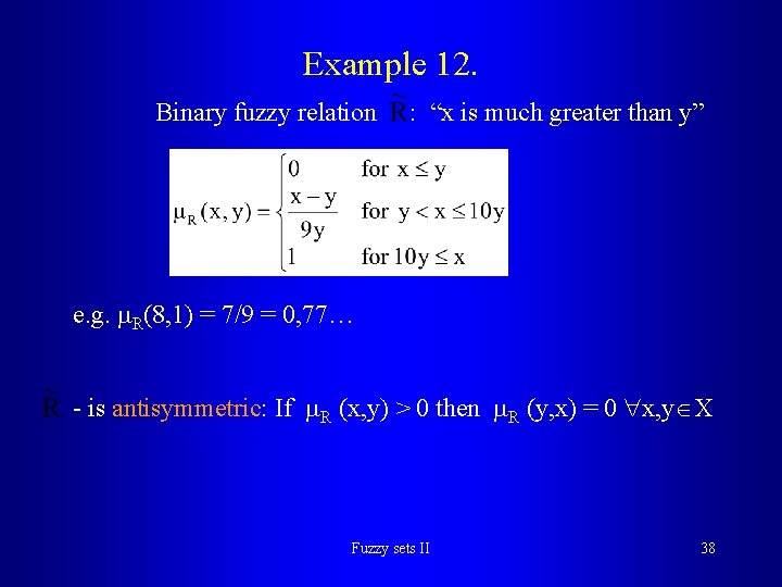 Example 12. Binary fuzzy relation : “x is much greater than y” e. g.