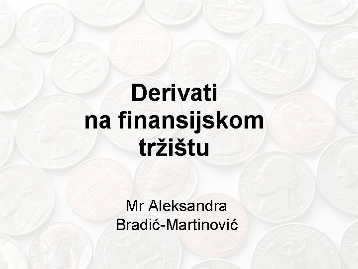 Derivati na finansijskom tržištu Mr Aleksandra Bradić-Martinović 
