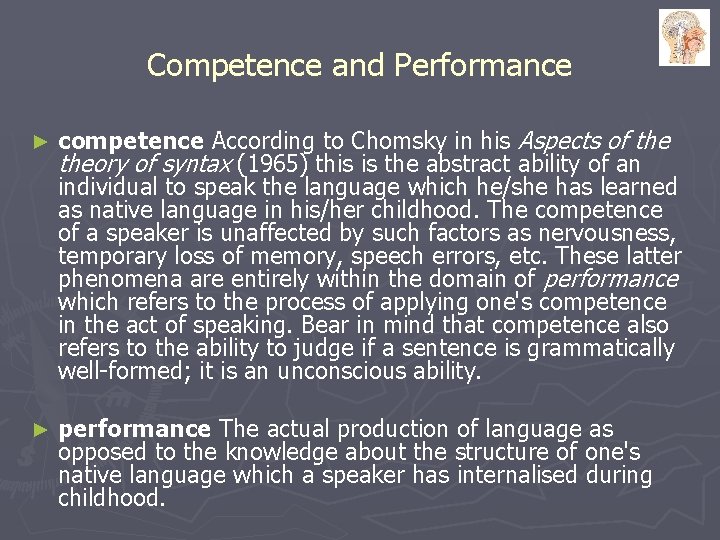 Competence and Performance ► competence According to Chomsky in his Aspects of theory of