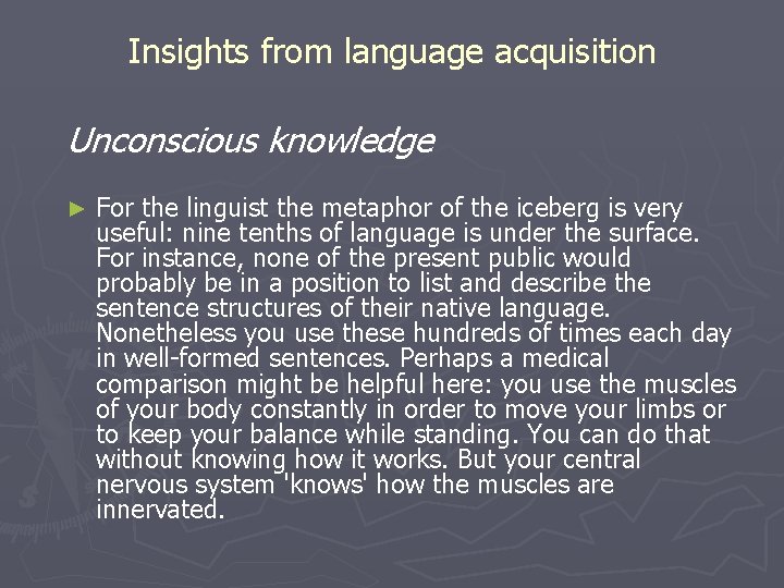 Insights from language acquisition Unconscious knowledge ► For the linguist the metaphor of the