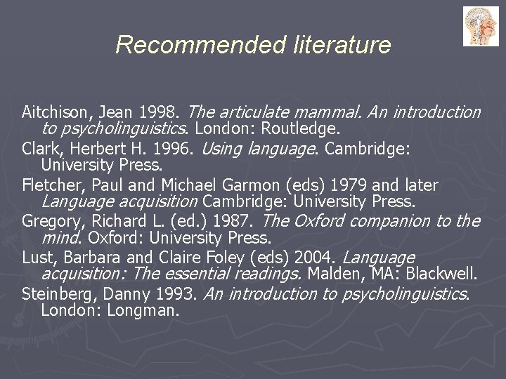 Recommended literature Aitchison, Jean 1998. The articulate mammal. An introduction to psycholinguistics. London: Routledge.