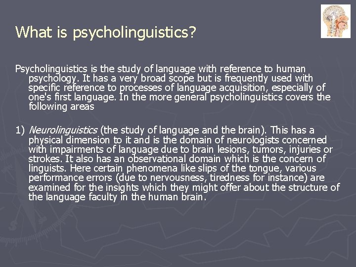 What is psycholinguistics? Psycholinguistics is the study of language with reference to human psychology.