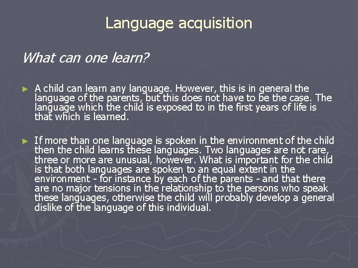 Language acquisition What can one learn? ► A child can learn any language. However,