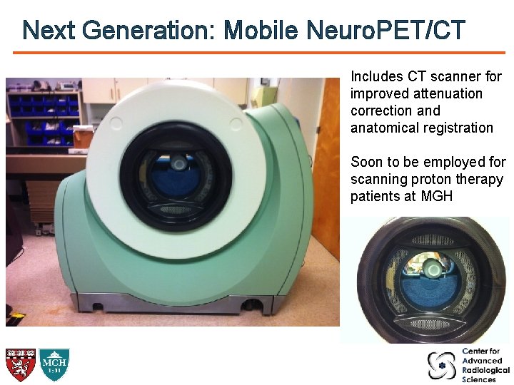 Next Generation: Mobile Neuro. PET/CT Includes CT scanner for improved attenuation correction and anatomical