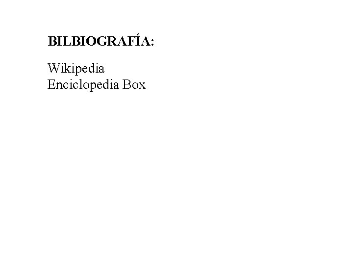 BILBIOGRAFÍA: Wikipedia Enciclopedia Box 
