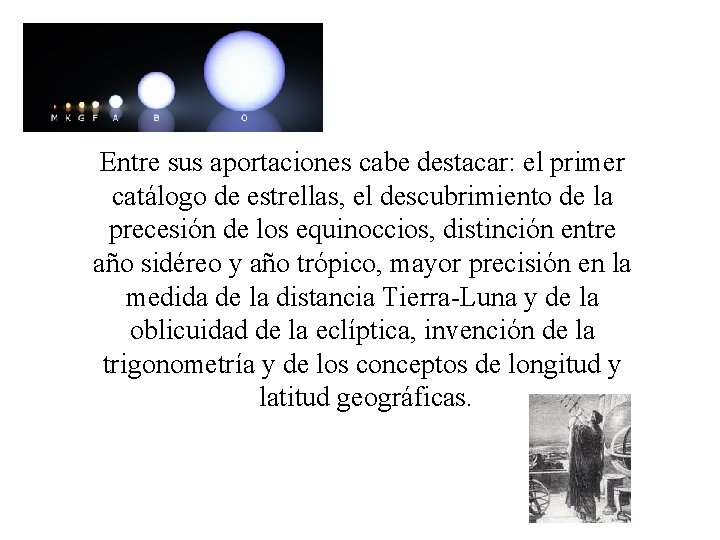Entre sus aportaciones cabe destacar: el primer catálogo de estrellas, el descubrimiento de la