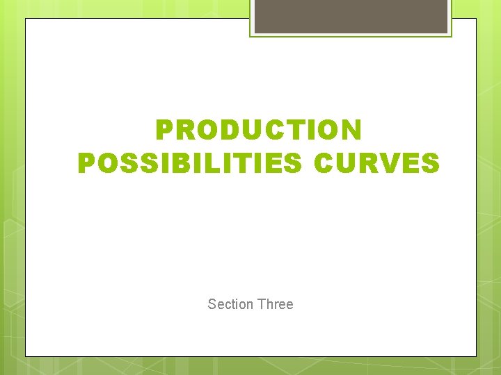 PRODUCTION POSSIBILITIES CURVES Section Three 