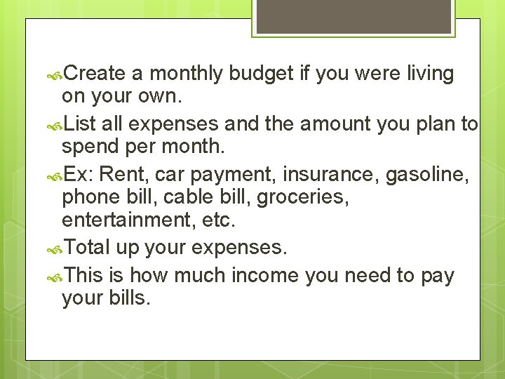  Create a monthly budget if you were living on your own. List all