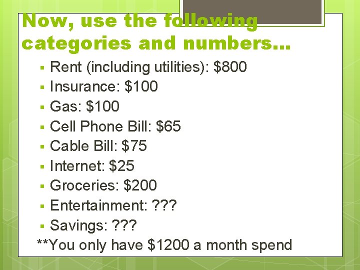 Now, use the following categories and numbers… Rent (including utilities): $800 § Insurance: $100