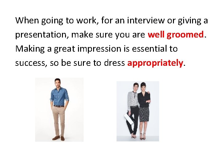 When going to work, for an interview or giving a presentation, make sure you
