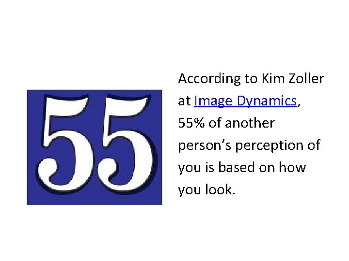 According to Kim Zoller at Image Dynamics, 55% of another person’s perception of you