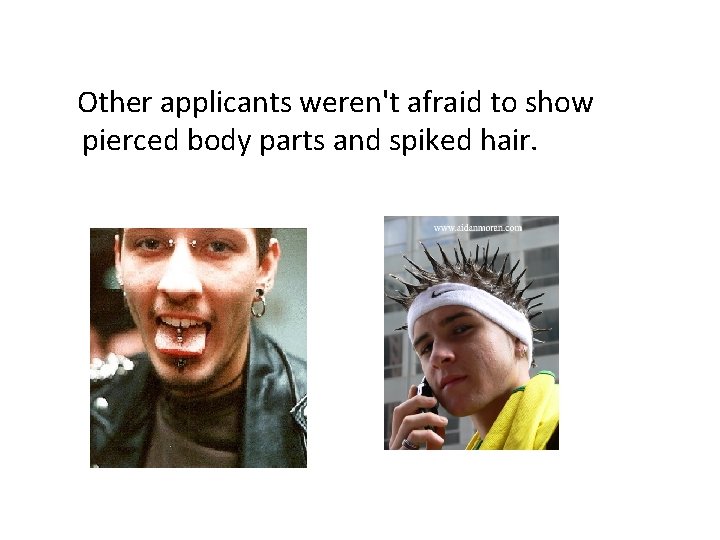 Other applicants weren't afraid to show pierced body parts and spiked hair. 