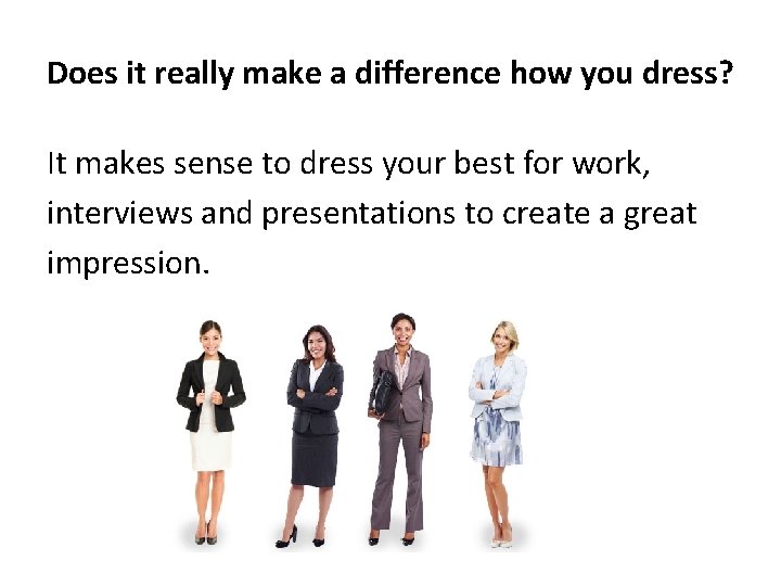 Does it really make a difference how you dress? It makes sense to dress