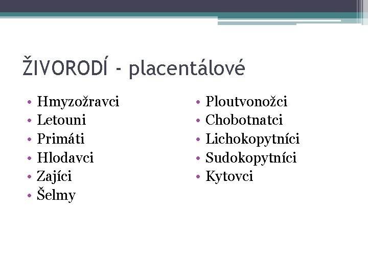 ŽIVORODÍ - placentálové • • • Hmyzožravci Letouni Primáti Hlodavci Zajíci Šelmy • •