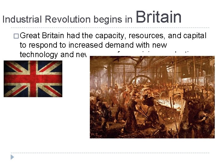 Industrial Revolution begins in Britain � Great Britain had the capacity, resources, and capital