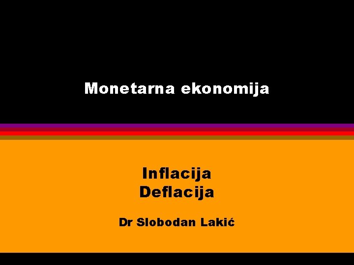 Monetarna ekonomija Inflacija Deflacija Dr Slobodan Lakić 
