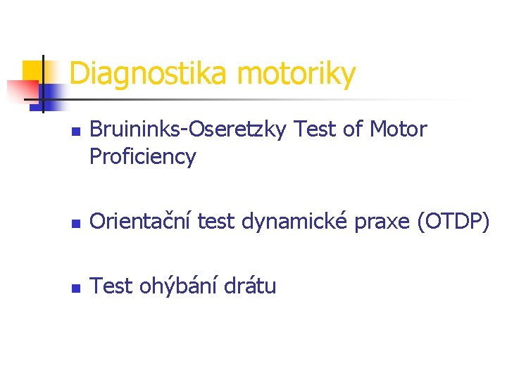 Diagnostika motoriky n Bruininks-Oseretzky Test of Motor Proficiency n Orientační test dynamické praxe (OTDP)