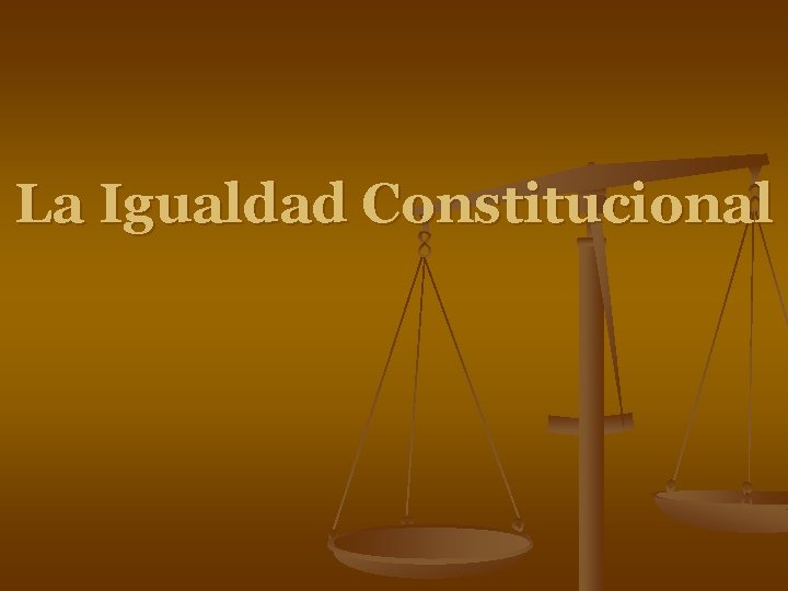 La Igualdad Constitucional La Igualdad Constitucional