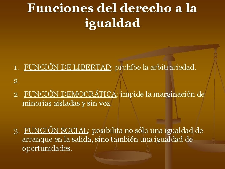 Funciones del derecho a la igualdad 1. FUNCIÓN DE LIBERTAD: prohíbe la arbitrariedad. 2. Funciones del derecho a la igualdad 1. FUNCIÓN DE LIBERTAD: prohíbe la arbitrariedad. 2.