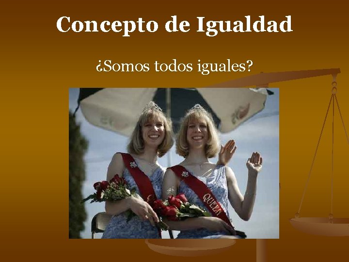 Concepto de Igualdad ¿Somos todos iguales? Concepto de Igualdad ¿Somos todos iguales?