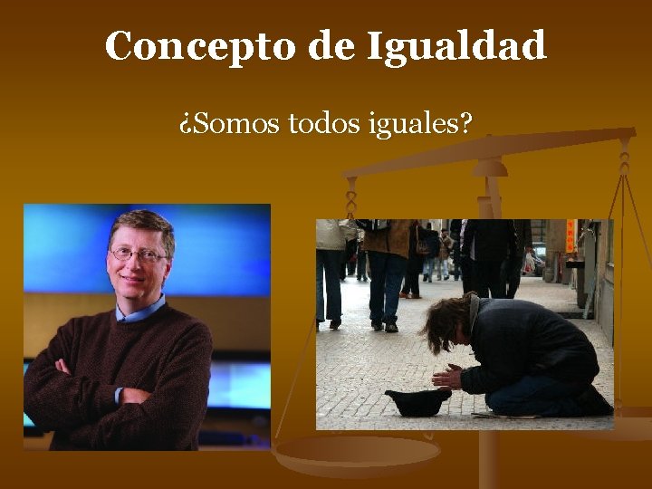 Concepto de Igualdad ¿Somos todos iguales? Concepto de Igualdad ¿Somos todos iguales?