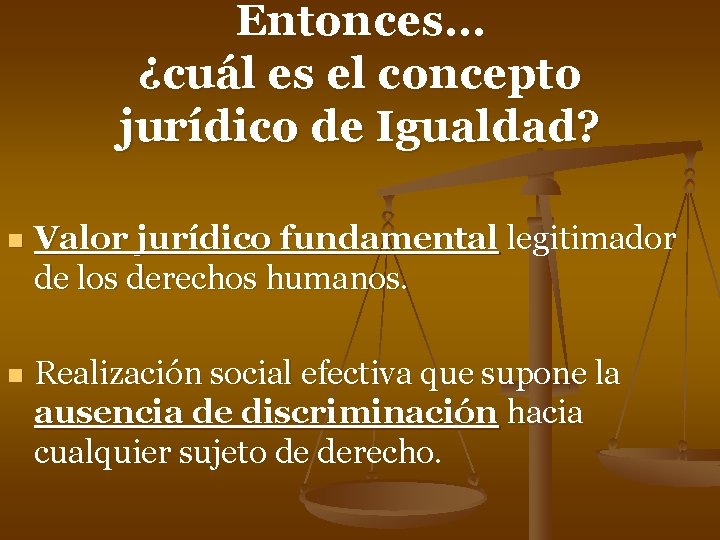 Entonces… ¿cuál es el concepto jurídico de Igualdad? n Valor jurídico fundamental legitimador de Entonces… ¿cuál es el concepto jurídico de Igualdad? n Valor jurídico fundamental legitimador de