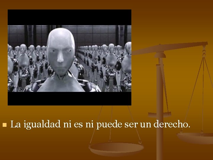 n La igualdad ni es ni puede ser un derecho. n La igualdad ni es ni puede ser un derecho.