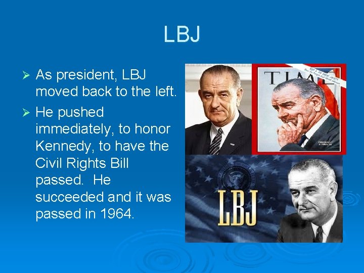 LBJ As president, LBJ moved back to the left. Ø He pushed immediately, to