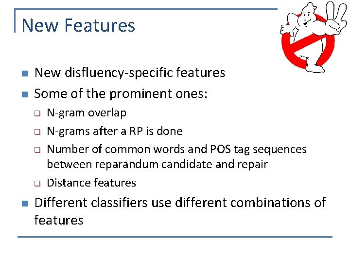 New Features n n New disfluency-specific features Some of the prominent ones: q q