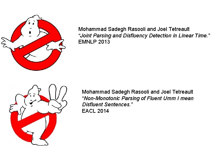 Mohammad Sadegh Rasooli and Joel Tetreault “Joint Parsing and Disfluency Detection in Linear Time.