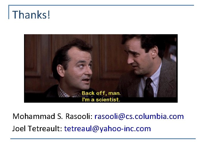 Thanks! Mohammad S. Rasooli: rasooli@cs. columbia. com Joel Tetreault: tetreaul@yahoo-inc. com 