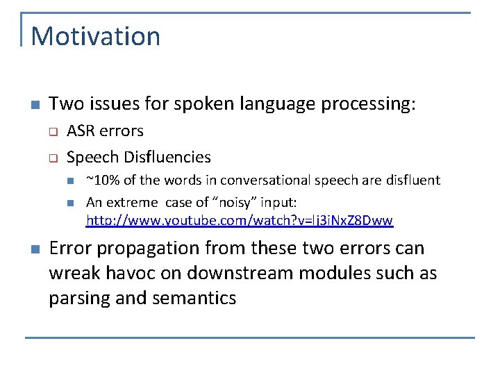Motivation n Two issues for spoken language processing: q q ASR errors Speech Disfluencies