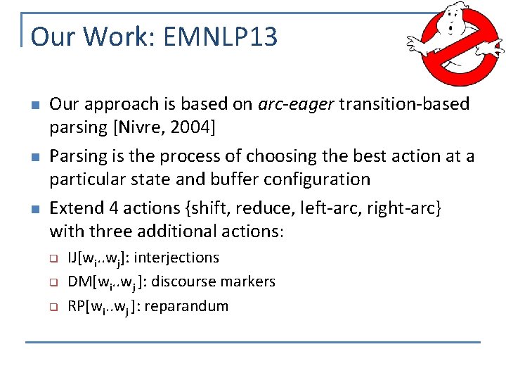 Our Work: EMNLP 13 n n n Our approach is based on arc-eager transition-based