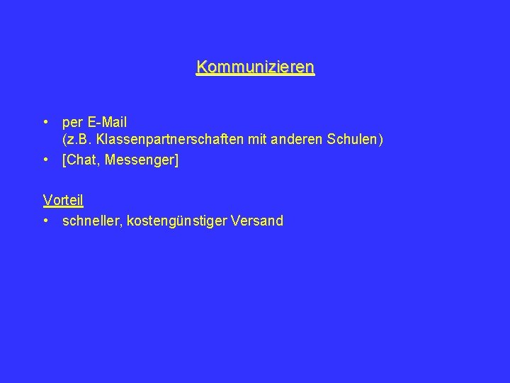 Kommunizieren • per E-Mail (z. B. Klassenpartnerschaften mit anderen Schulen) • [Chat, Messenger] Vorteil