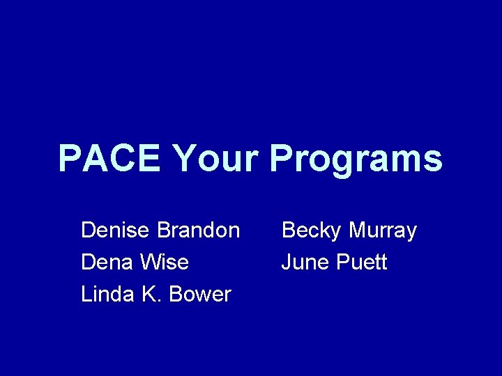 PACE Your Programs Denise Brandon Dena Wise Linda K. Bower Becky Murray June Puett