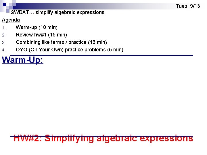 Tues, 9/13 SWBAT… simplify algebraic expressions Agenda 1. Warm-up (10 min) 2. Review hw#1