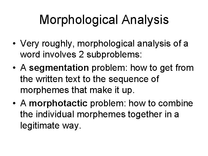Morphological Analysis • Very roughly, morphological analysis of a word involves 2 subproblems: •