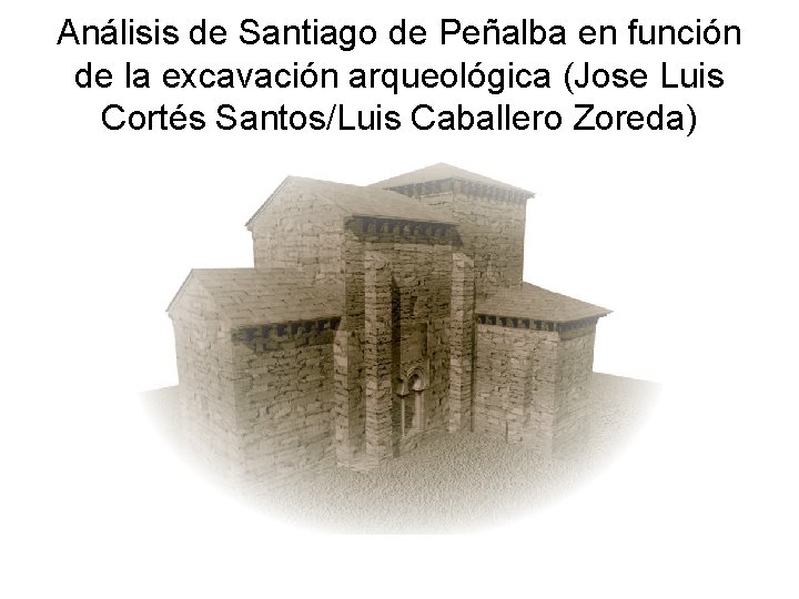 Análisis de Santiago de Peñalba en función de la excavación arqueológica (Jose Luis Cortés