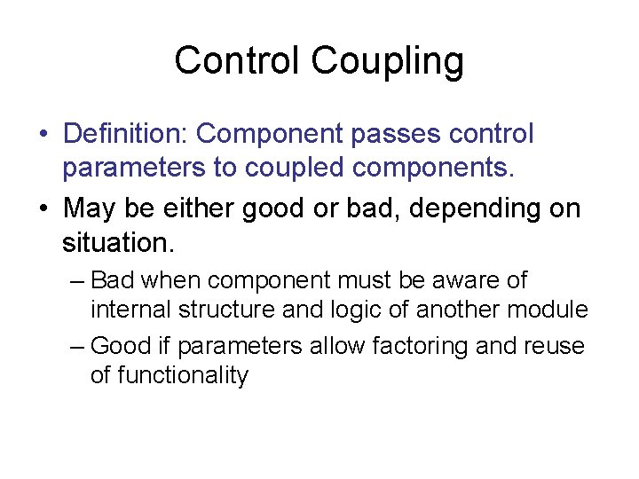 Control Coupling • Definition: Component passes control parameters to coupled components. • May be