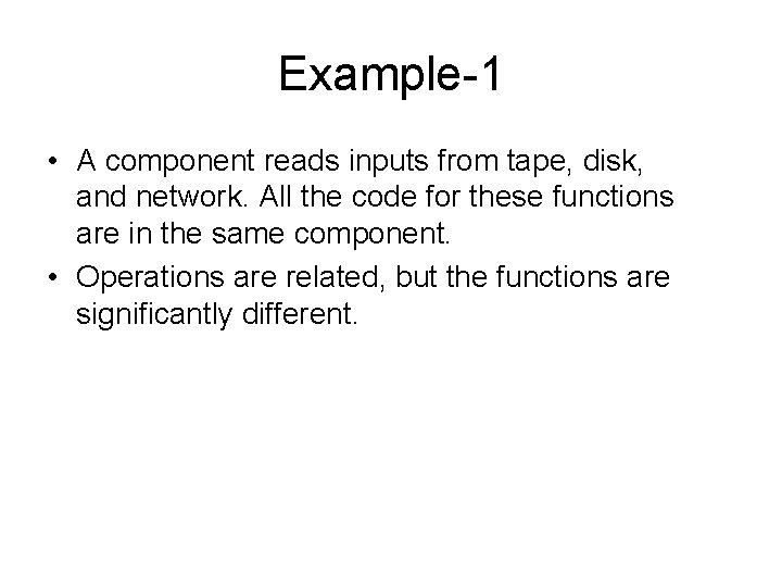 Example-1 • A component reads inputs from tape, disk, and network. All the code