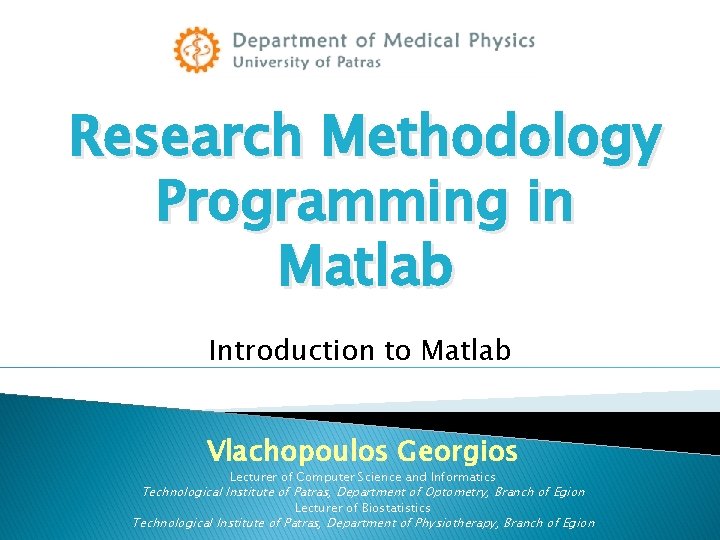 Research Methodology Programming in Matlab Introduction to Matlab Vlachopoulos Georgios Lecturer of Computer Science