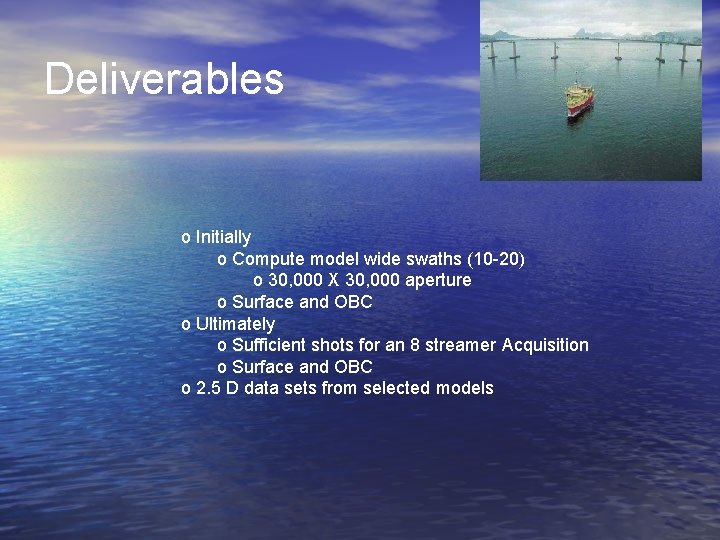 Deliverables o Initially o Compute model wide swaths (10 -20) o 30, 000 X