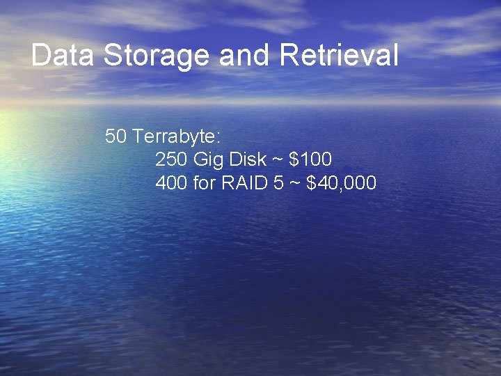Data Storage and Retrieval 50 Terrabyte: 250 Gig Disk ~ $100 400 for RAID